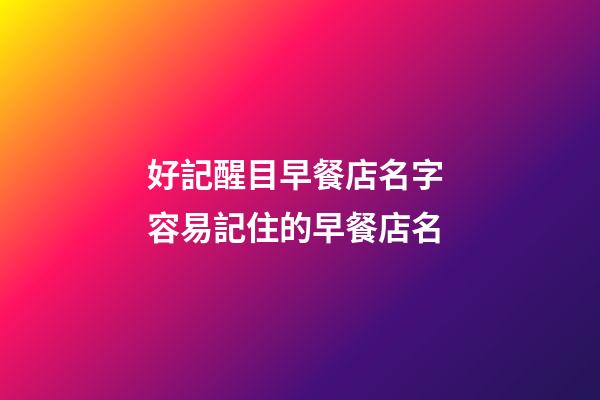 好記醒目早餐店名字 容易記住的早餐店名-第1張-店鋪起名-玄機派